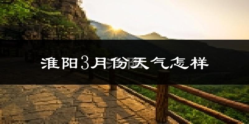 淮阳县3月份天气如何?冷吗?
