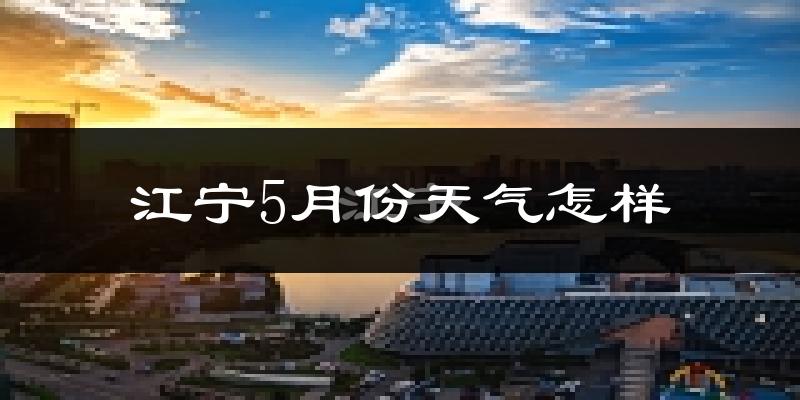 江宁5月份天气怎样?江宁五月冷吗?