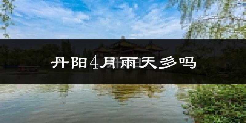 丹阳4月雨天多吗?
