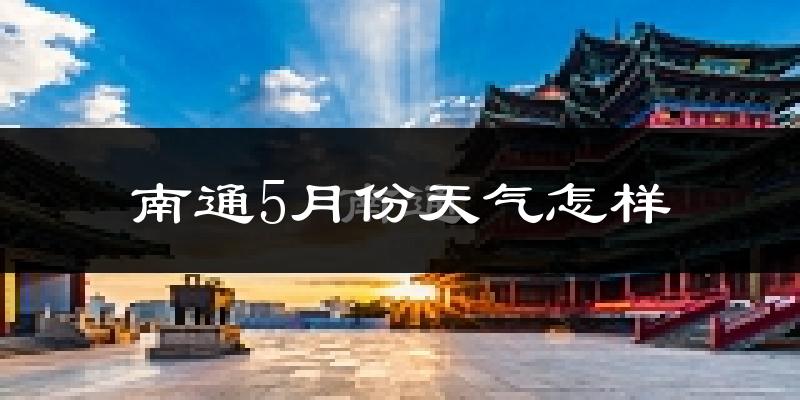 南通5月份天气如何?很热吗?