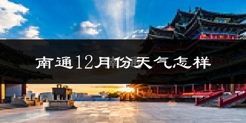 南通12月份天气怎样?南通十二月冷吗?