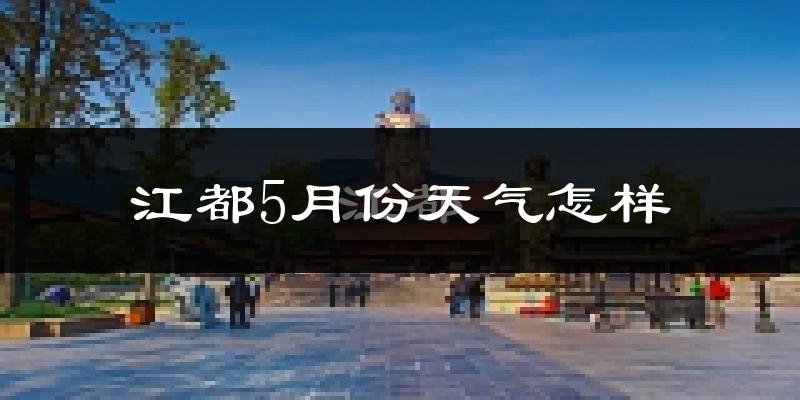 江都5月份天气怎样?江都五月冷吗?