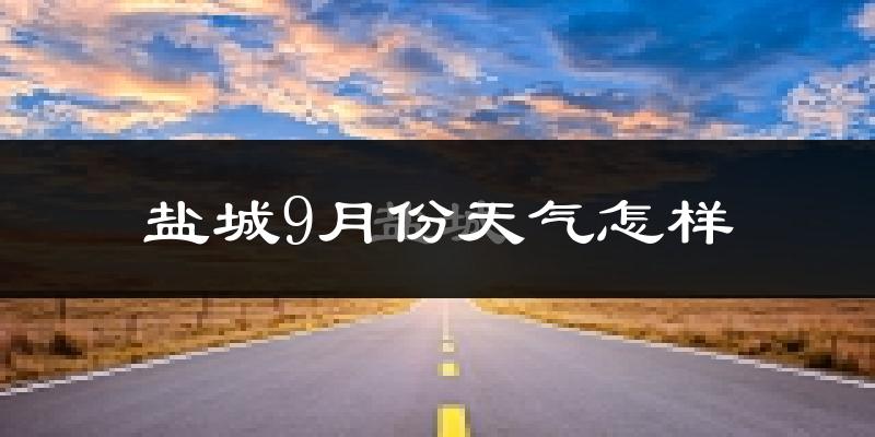 盐城9月份天气怎样?盐城九月热不热?