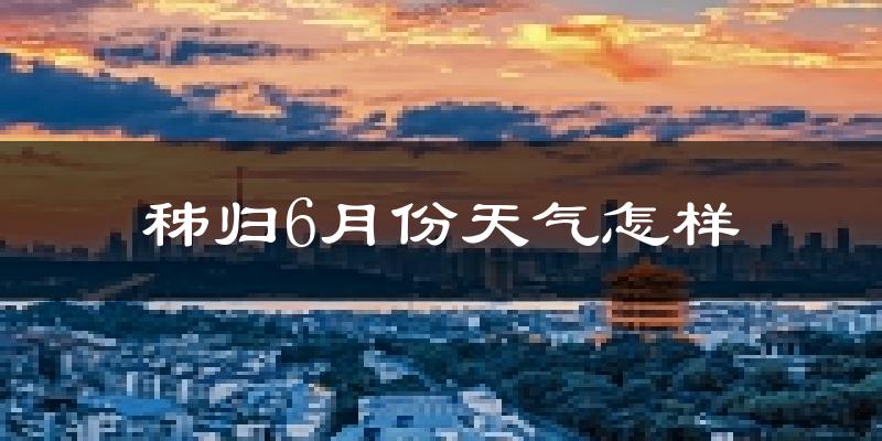 仙桃6月份天气如何?很热吗?