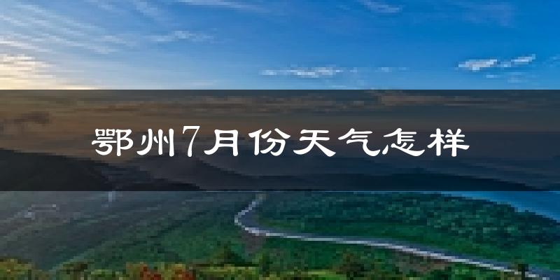 鄂州市7月份天气如何?很热吗?