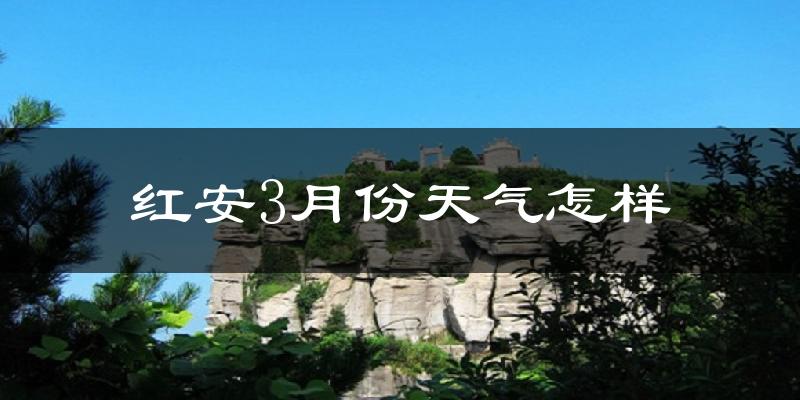 红安县3月份天气如何?冷热变化大吗?