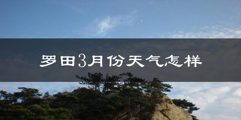 罗田县3月份天气如何?冷吗?
