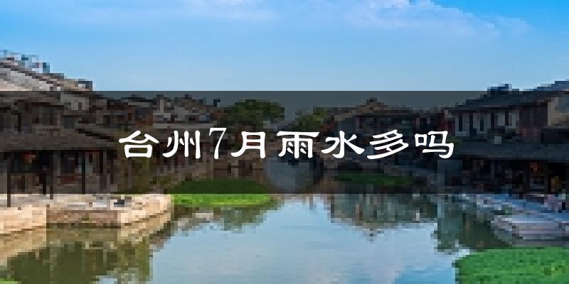 台州7月雨水多吗?