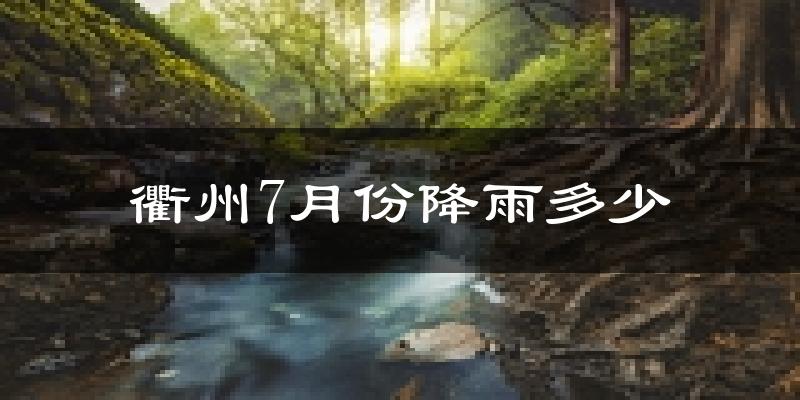 衢州7月份降雨多少?