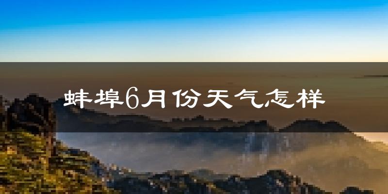 蚌埠6月份天气如何?很热吗?