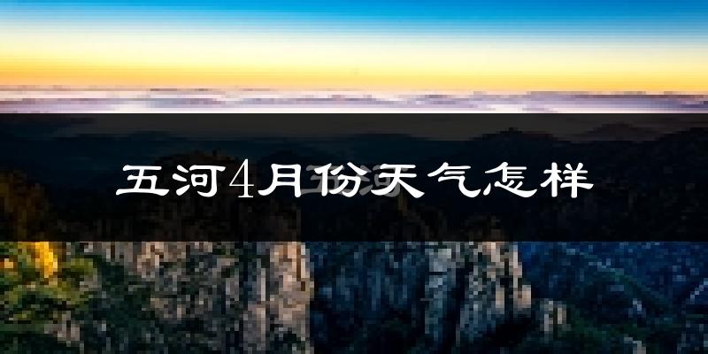 五河县4月份天气如何?冷热情况分析