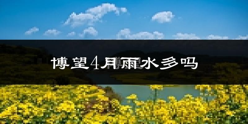 博望4月雨水多吗?