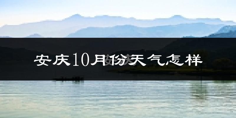 安庆10月份天气怎样?安庆十月冷吗?