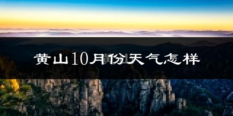 黄山10月份天气怎样?黄山十月冷不冷?
