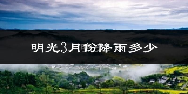 明光3月份降雨多少?
