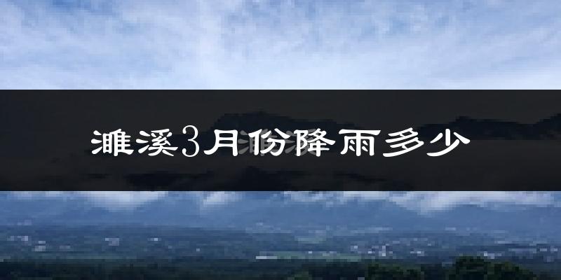 濉溪3月份降雨多少?