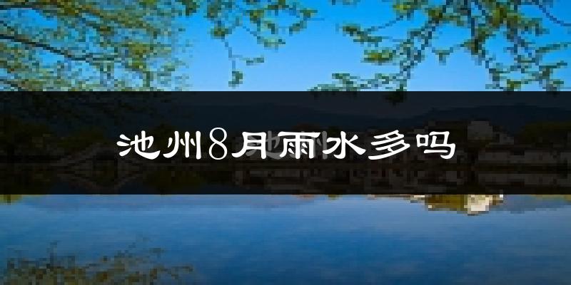 池州8月雨水多吗?