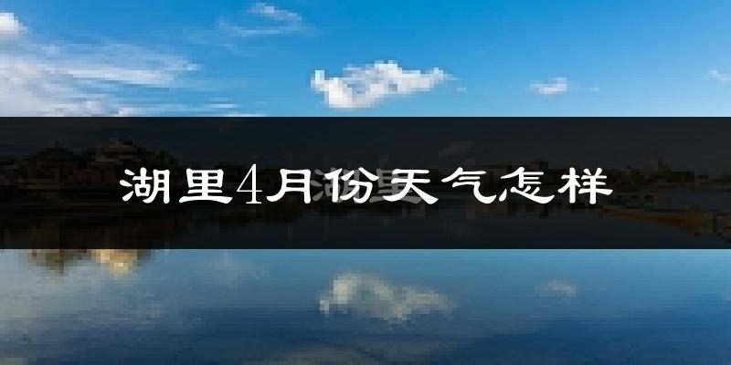 湖里4月份天气怎样?湖里四月冷吗?