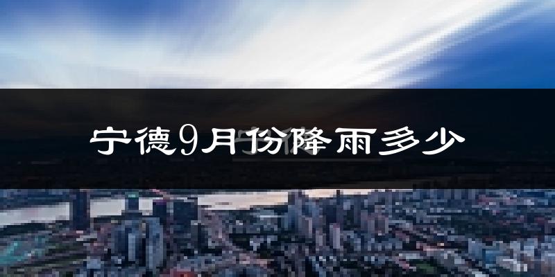宁德9月份降雨多少?