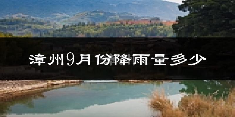 漳州9月份降雨量多少?漳州九月下雨多吗?