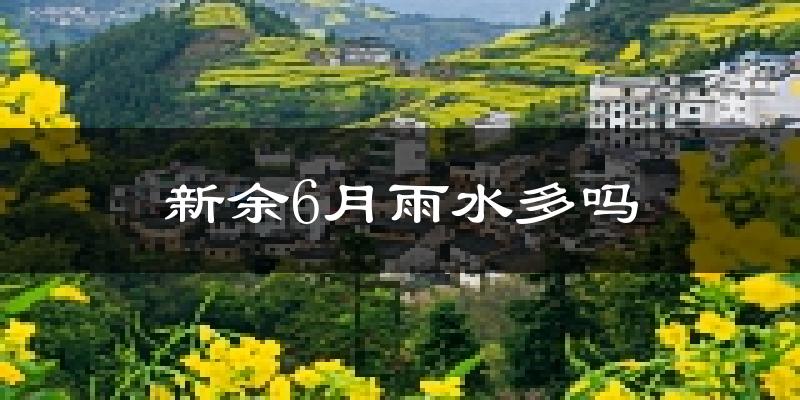 新余6月雨水多吗?
