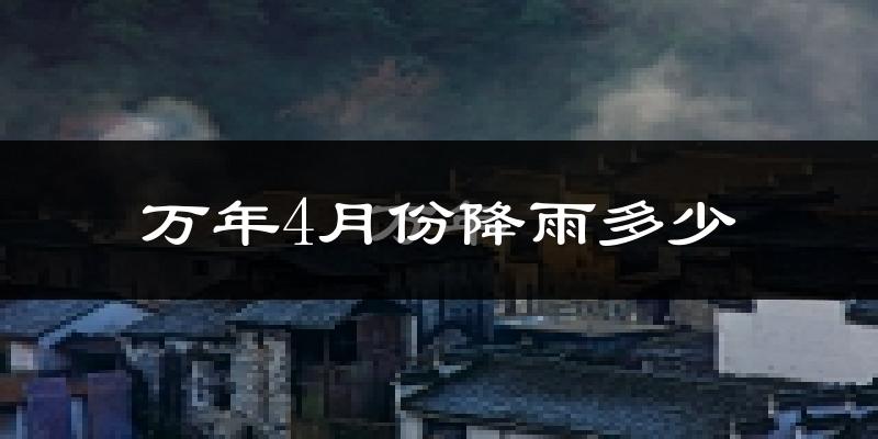 万年4月份降雨多少?