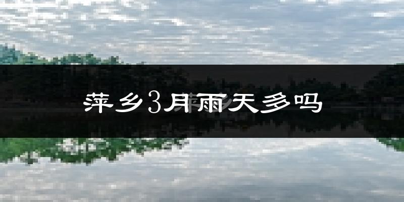 萍乡3月雨天多吗?