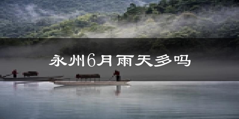 永州6月雨天多吗?