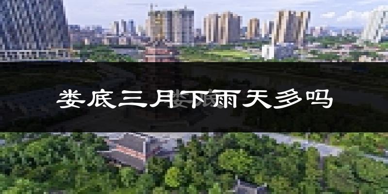 娄底三月下雨天多吗?娄底3月份降雨量多少?