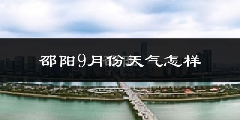 邵阳9月份天气怎样?邵阳九月热吗?