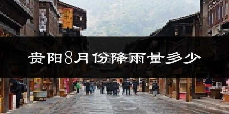 贵阳8月份降雨量多少?贵阳八月下雨多吗?