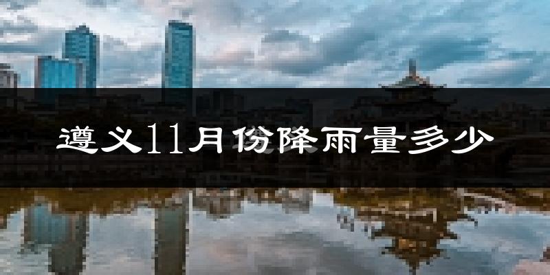 遵义11月份降雨量多少?遵义十一月下雨多吗?