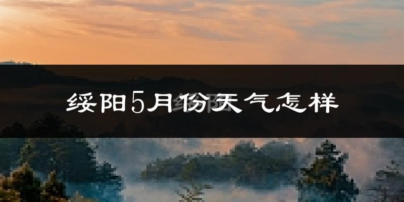 绥阳县5月天气如何?很热吗?