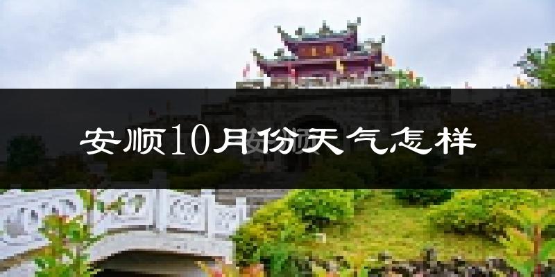 安顺10月份天气怎样?安顺十月冷不冷?
