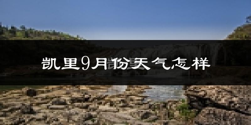 凯里9月份天气怎样?凯里九月热不热?
