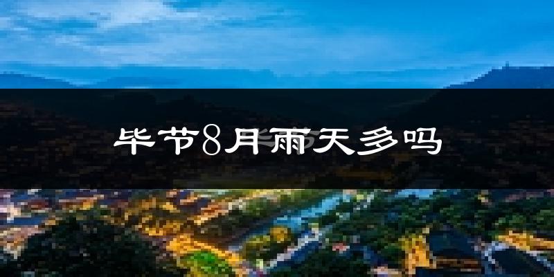 毕节8月雨天多吗?