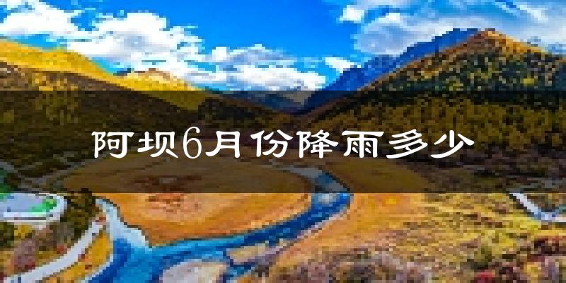 阿坝6月份降雨多少?