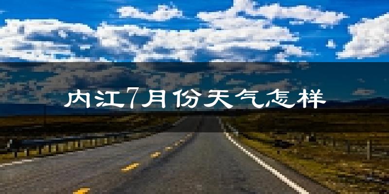 内江市7月份天气如何?很热吗?