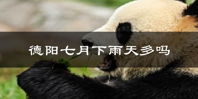 德阳七月下雨天多吗?德阳7月份降雨量多少?