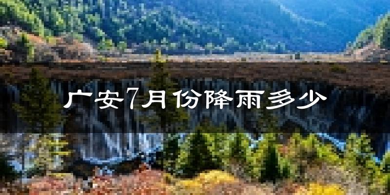 广安7月份降雨多少?