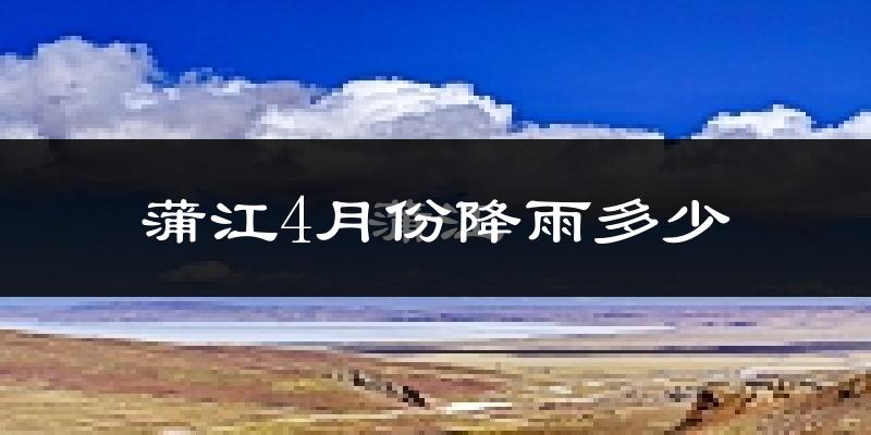 蒲江4月份降雨多少?