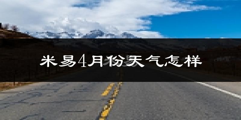 米易县4月份天气如何?热不热?