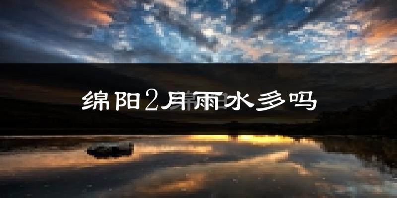 绵阳2月雨水多吗?