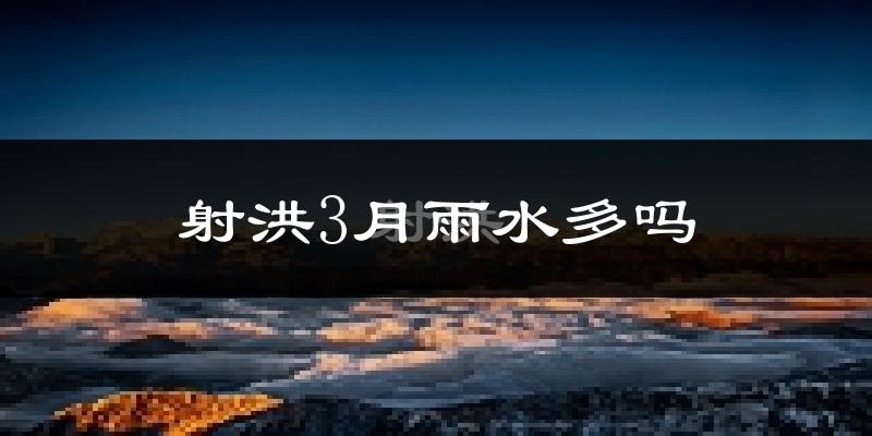 射洪3月雨水多吗?