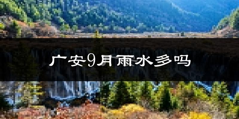 广安9月雨水多吗?
