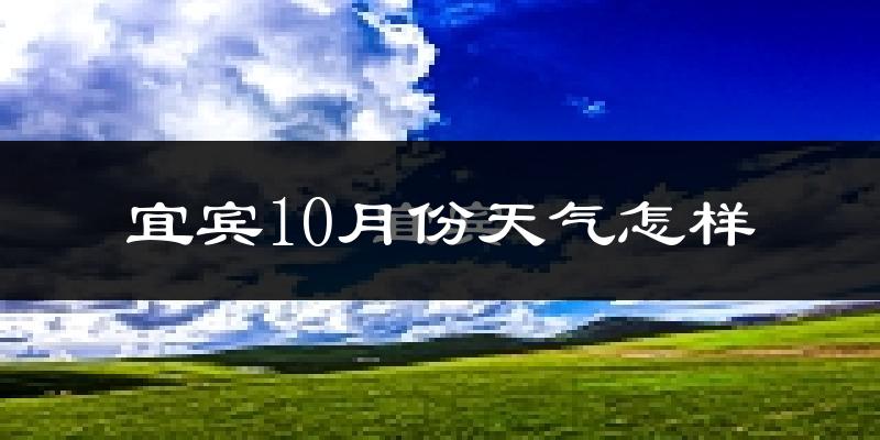 宜宾10月份天气怎样?宜宾十月冷不冷?