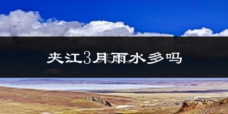 夹江3月雨水多吗?