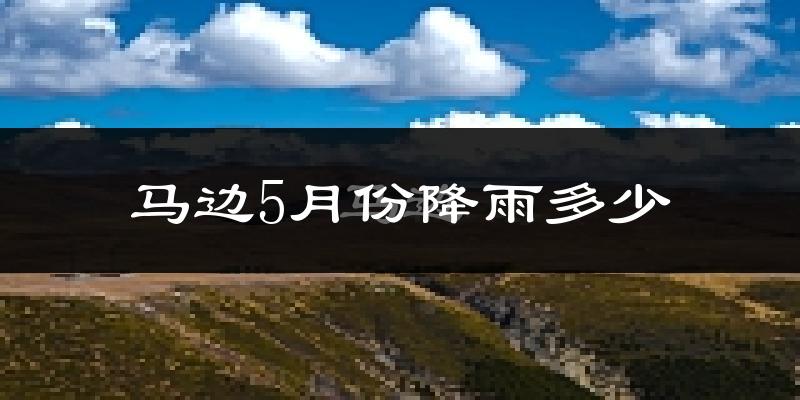 马边5月份降雨多少?