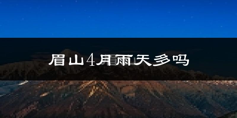 眉山4月雨天多吗?