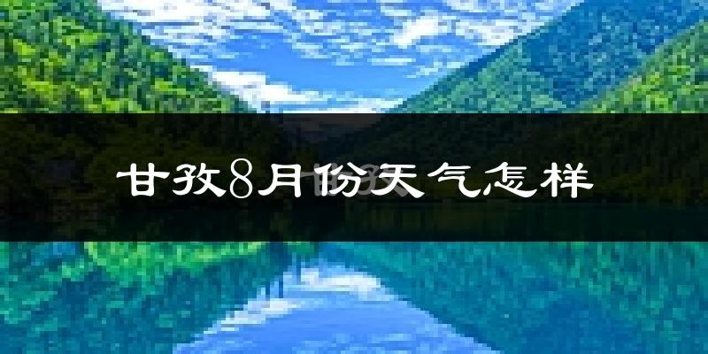 甘孜县8月份天气如何?很热吗?
